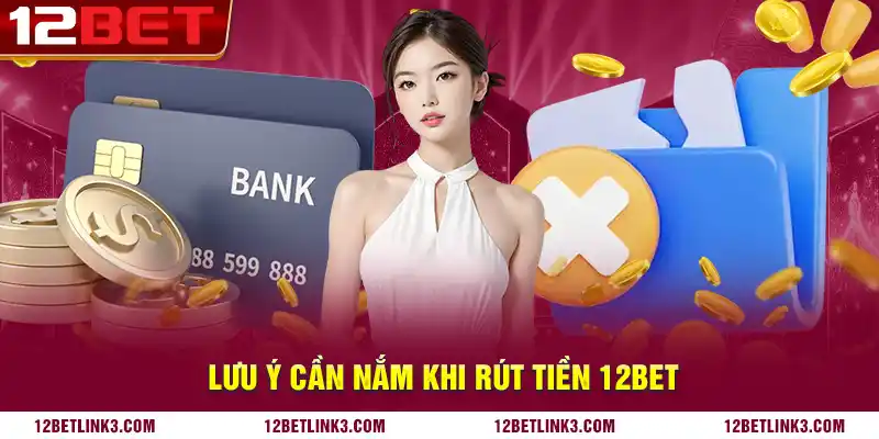 Lưu ý cần nắm khi rút tiền 12bet