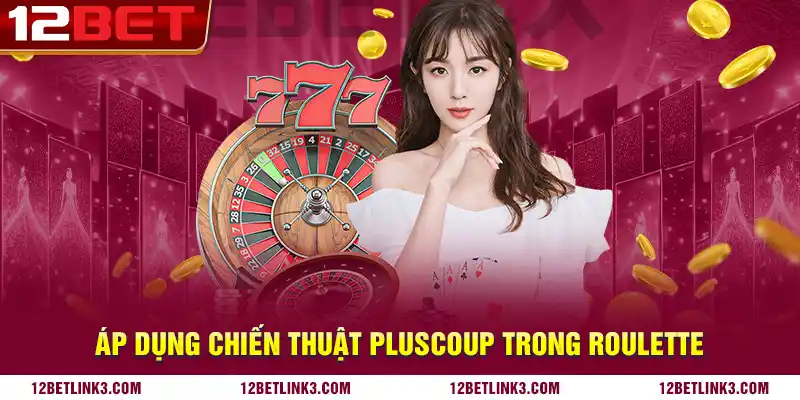 Áp dụng chiến thuật Pluscoup trong roulette