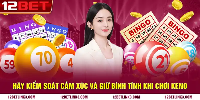 Hãy kiểm soát cảm xúc và giữ bình tĩnh khi chơi keno