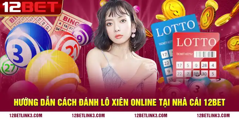 Hướng dẫn cách đánh lô xiên online tại nhà cái 12bet