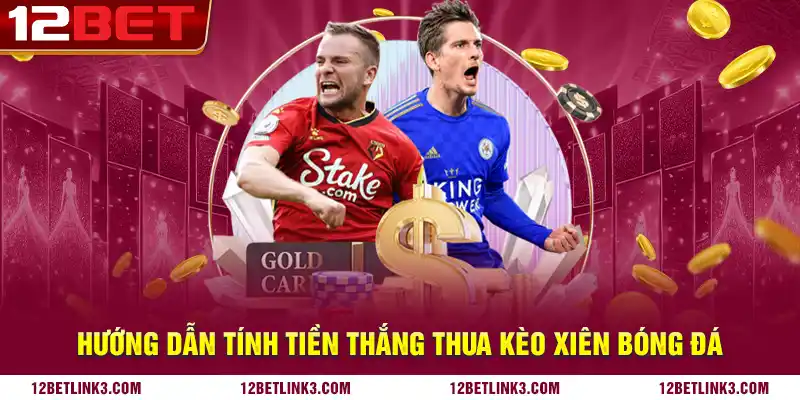 Hướng dẫn tính tiền thắng thua kèo xiên bóng đá