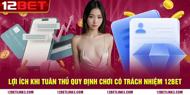 Lợi ích khi tuân thủ quy định chơi có trách nhiệm 12bet